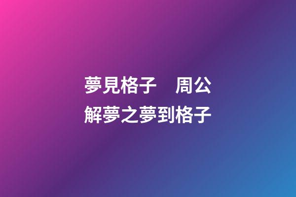夢見格子　周公解夢之夢到格子